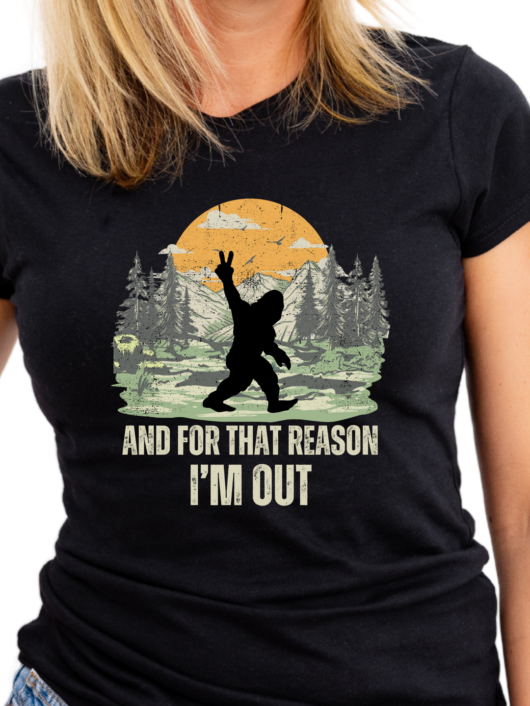 And For That Reason I'm Out Sasquatch Ladies Cut T-Shirt