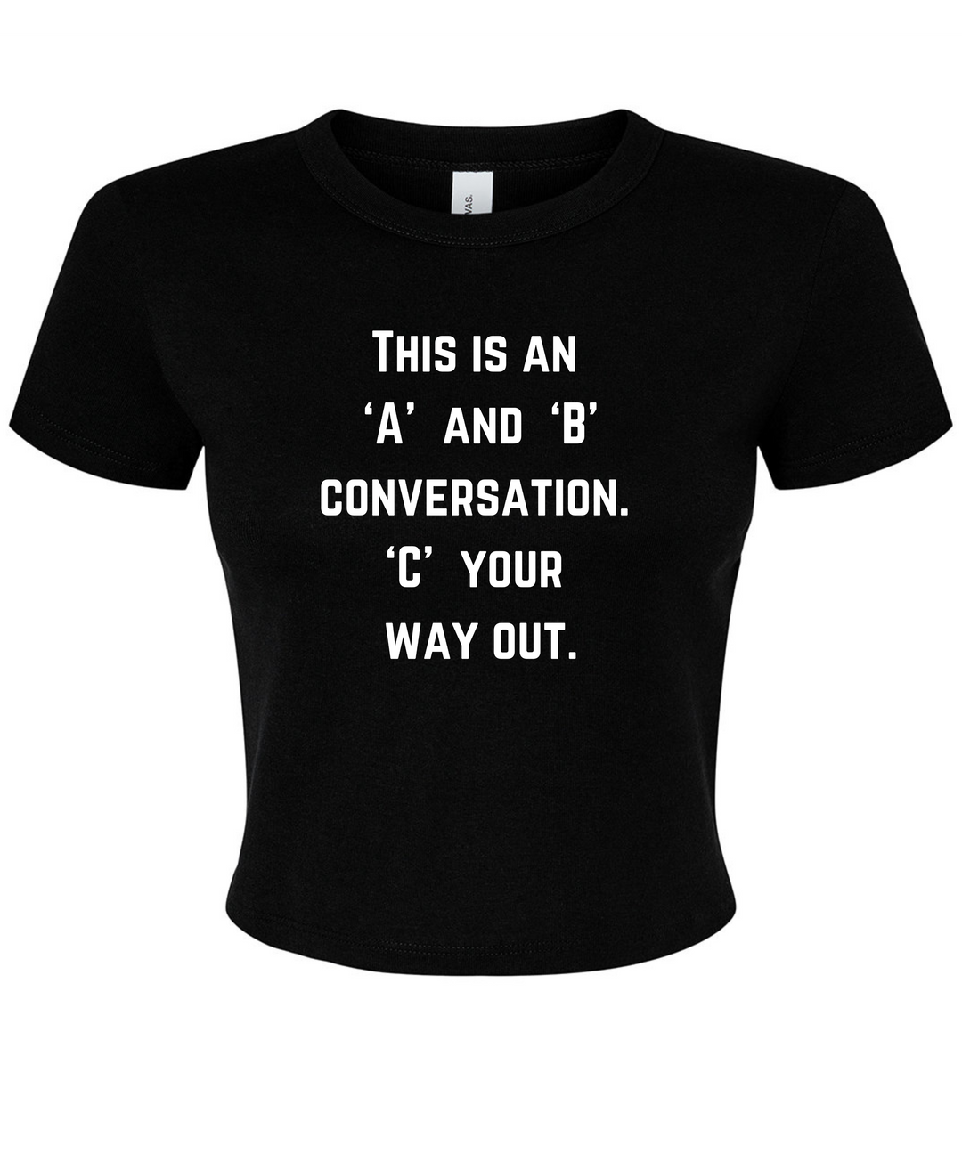 This is an "A" and "B" Conversation "C" Your Way Out  - Ladies Crop Top