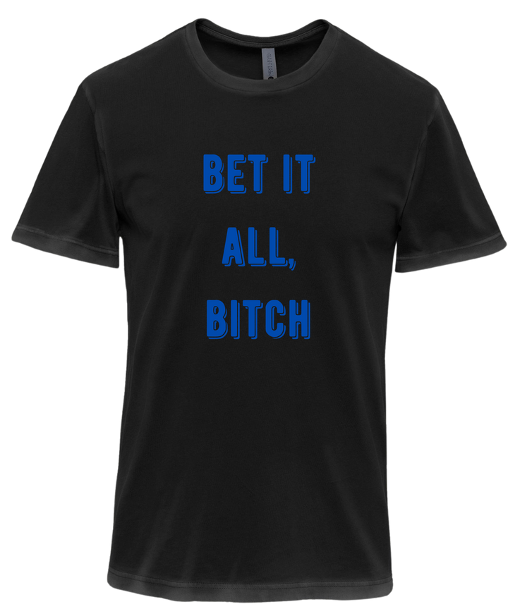 Bet It All Bitch Unisex Men Women T-Shirt