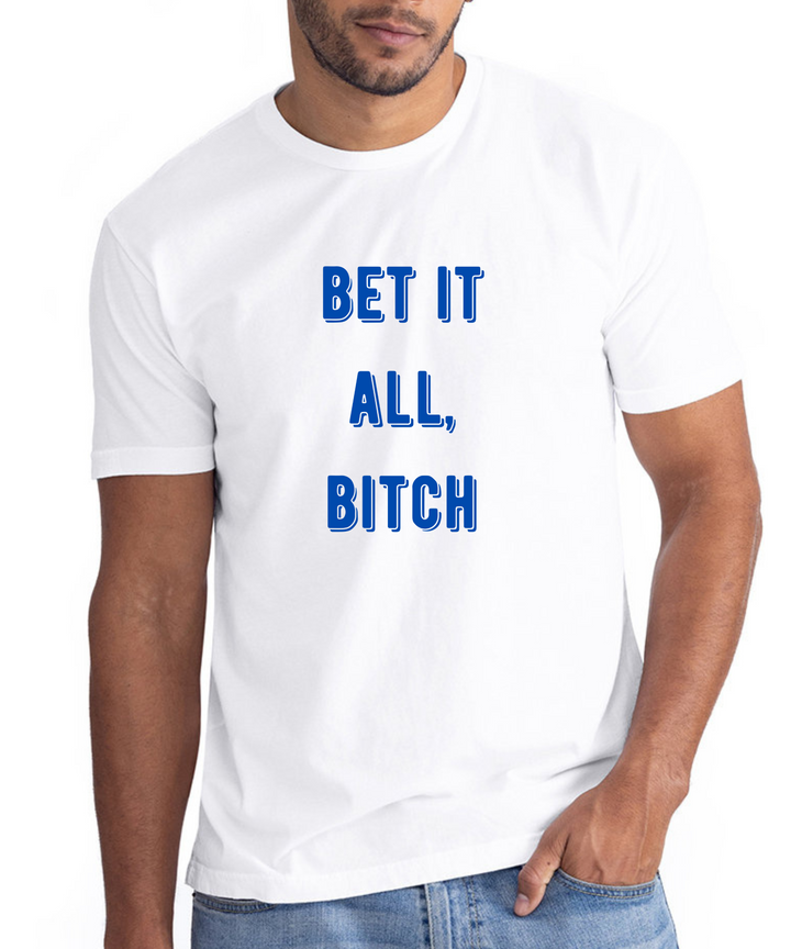 Bet It All Bitch Unisex Men Women T-Shirt