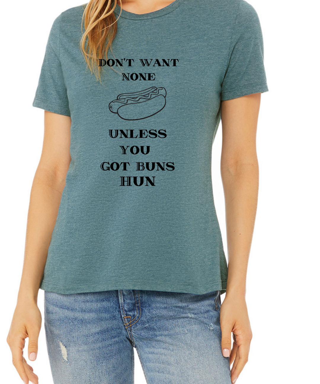 Don't Want None Unless You Got Buns Hun Ladies Cut Relaxed Fit T-Shirt