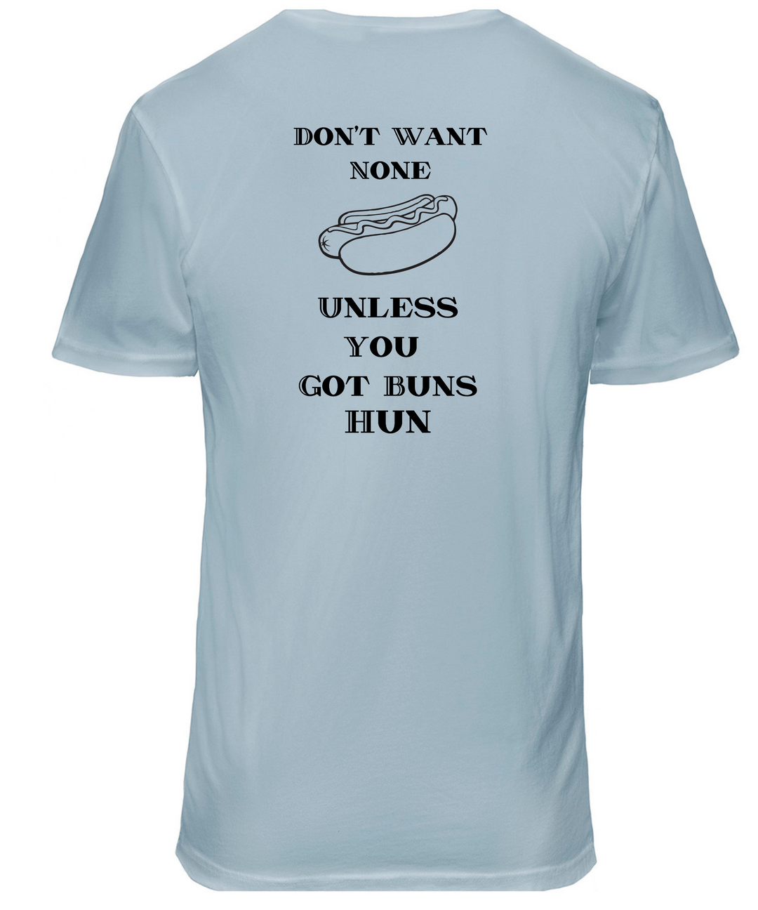 Don't Want None Unless You Got Buns Hun Unisex Men Women T-Shirt