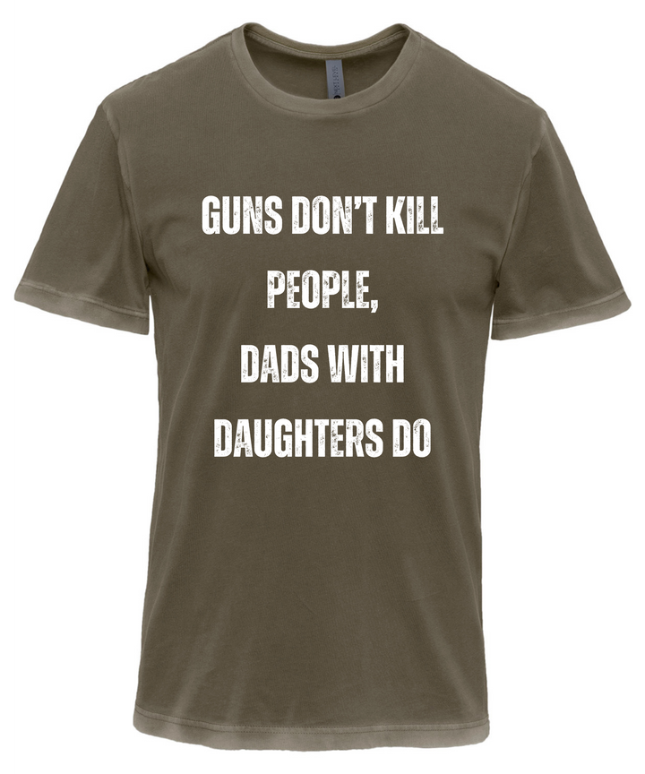 Guns Don't Kill People, Dads With Daughters Do Unisex Men Women T-Shirt