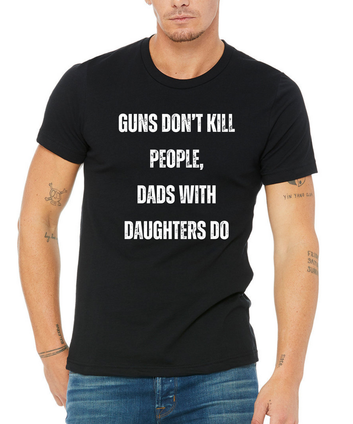 Guns Don't Kill People, Dads With Daughters Do Unisex Men Women T-Shirt