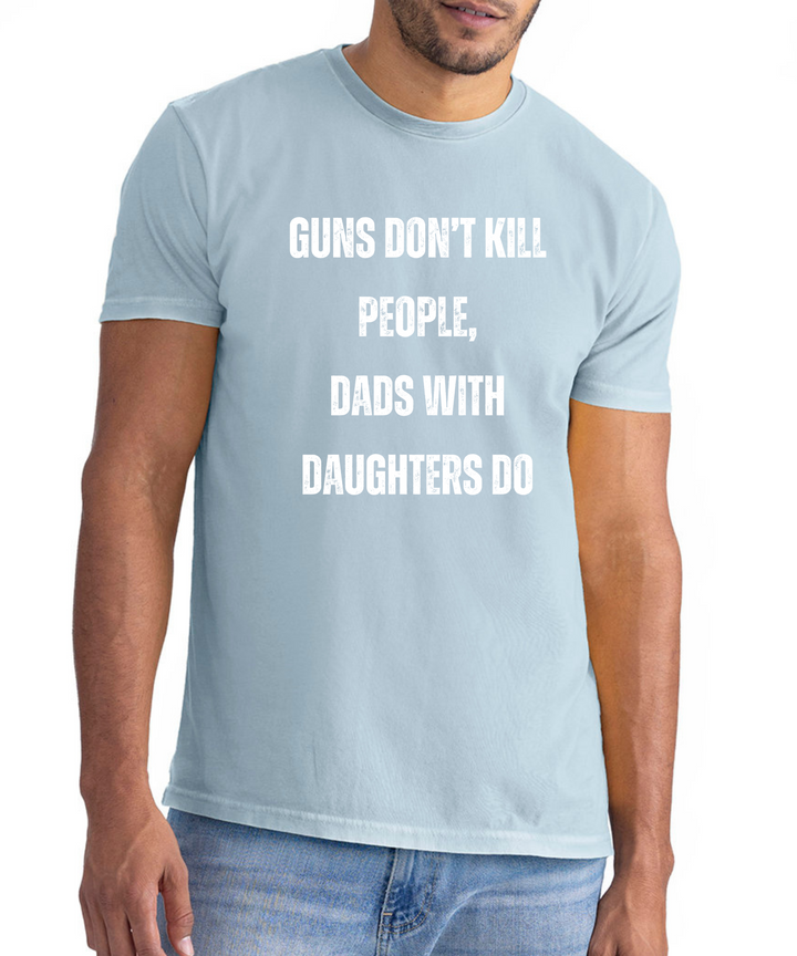 Guns Don't Kill People, Dads With Daughters Do Unisex Men Women T-Shirt