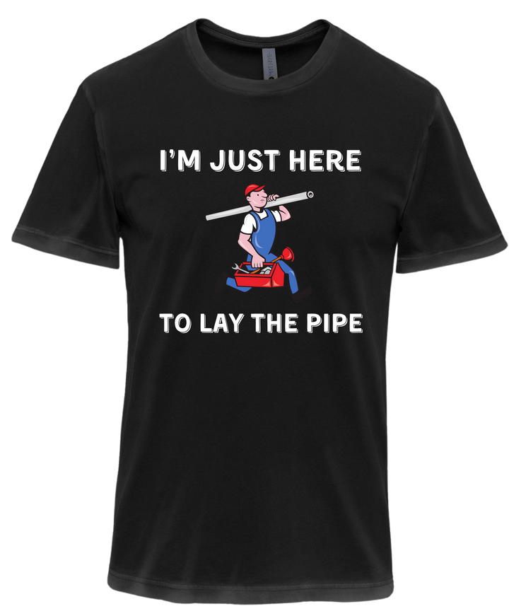 I'm Just Here To Lay The Pipe Unisex Men T-Shirt