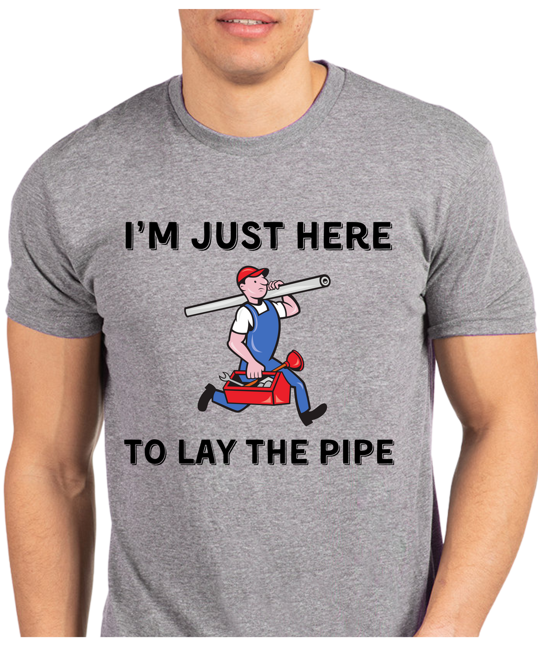 I'm Just Here To Lay The Pipe Unisex Men T-Shirt