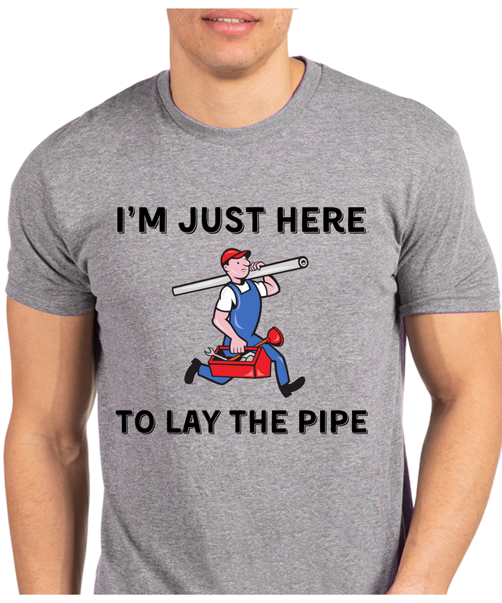 I'm Just Here To Lay The Pipe Unisex Men T-Shirt