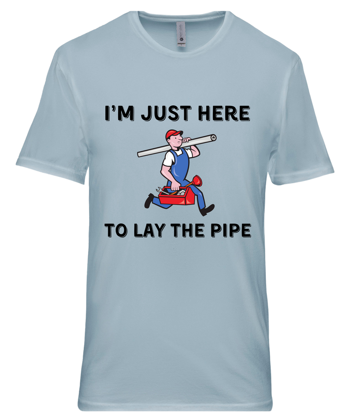 I'm Just Here To Lay The Pipe Unisex Men T-Shirt