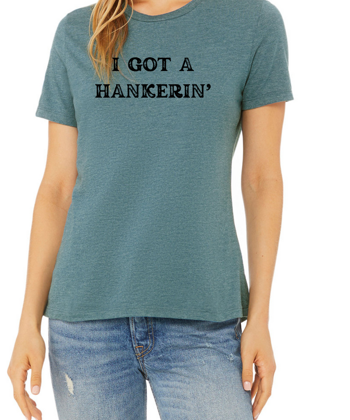 I Got a Hankerin Ladies Cut Relaxed Fit T-Shirt