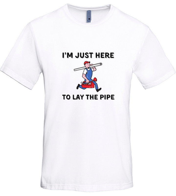 I'm Just Here To Lay The Pipe Unisex Men T-Shirt