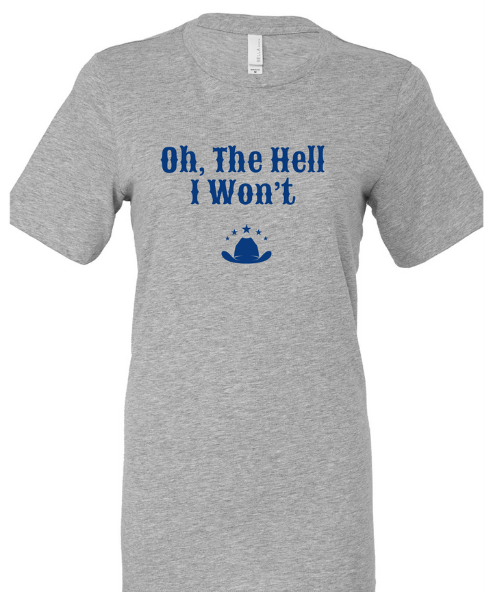 Oh, The Hell I Won't Unisex Women Men T-Shirt