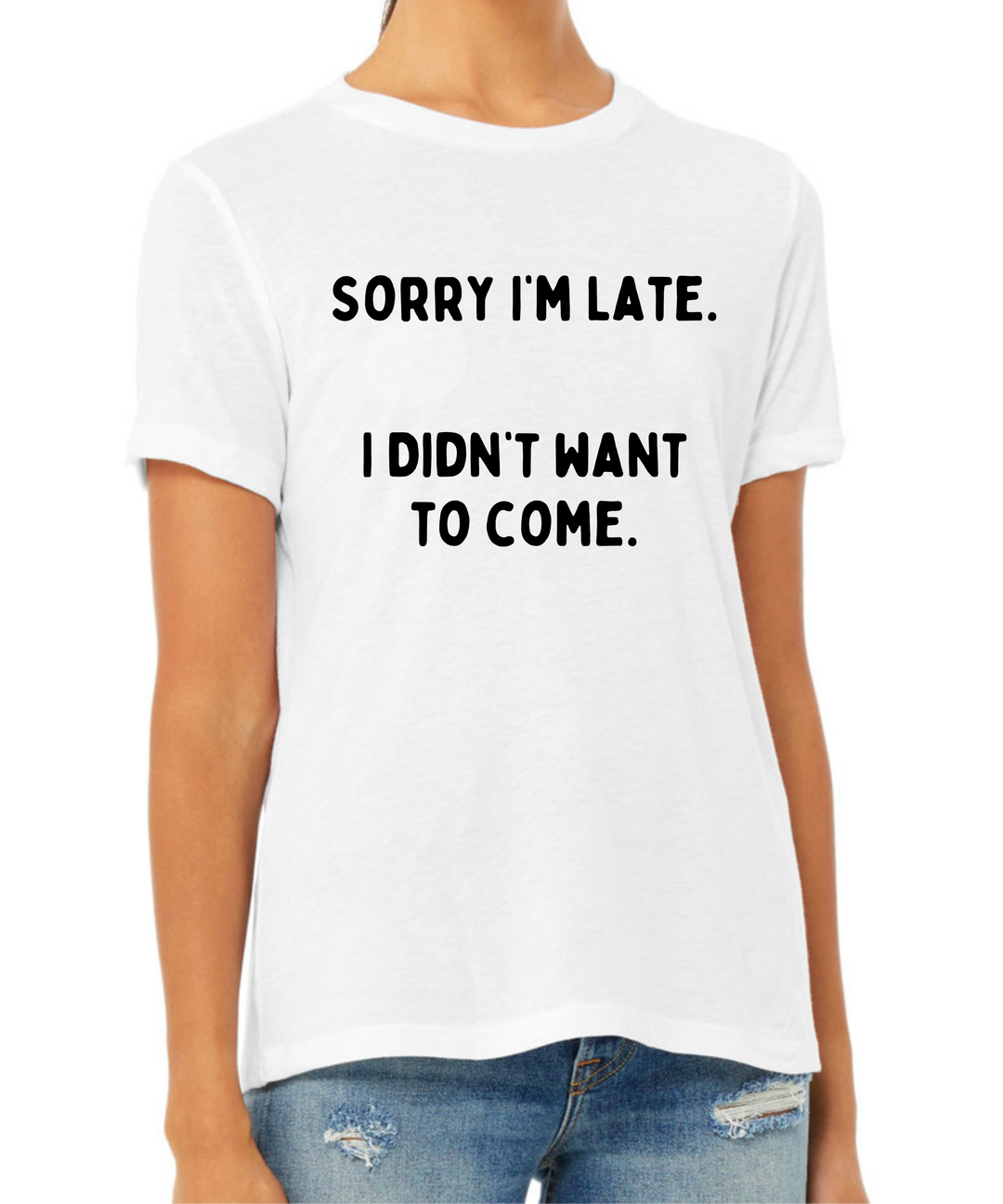 Sorry I'm Late I Didn't Want to Come Ladies Cut Relaxed Fit T-Shirt