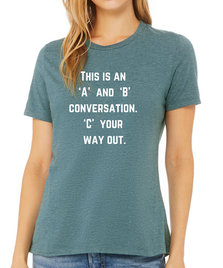 This is an "A" and "B" Conversation "C" Your Way Out Ladies Cut Relaxed Fit T-Shirt