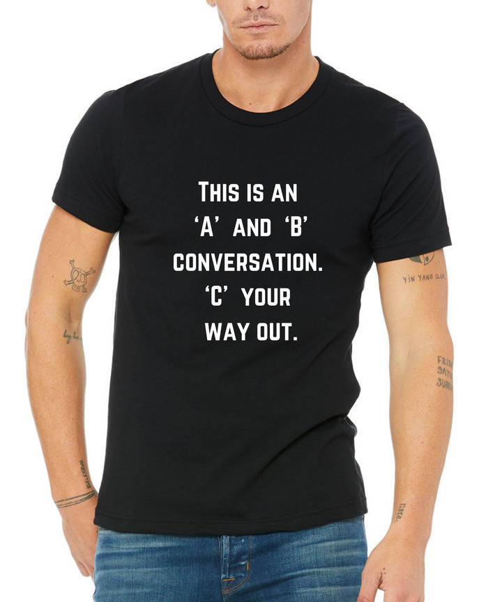 This Is An "A" And "B" Conversation "C" Your Way Out Unisex Men Women T-Shirt