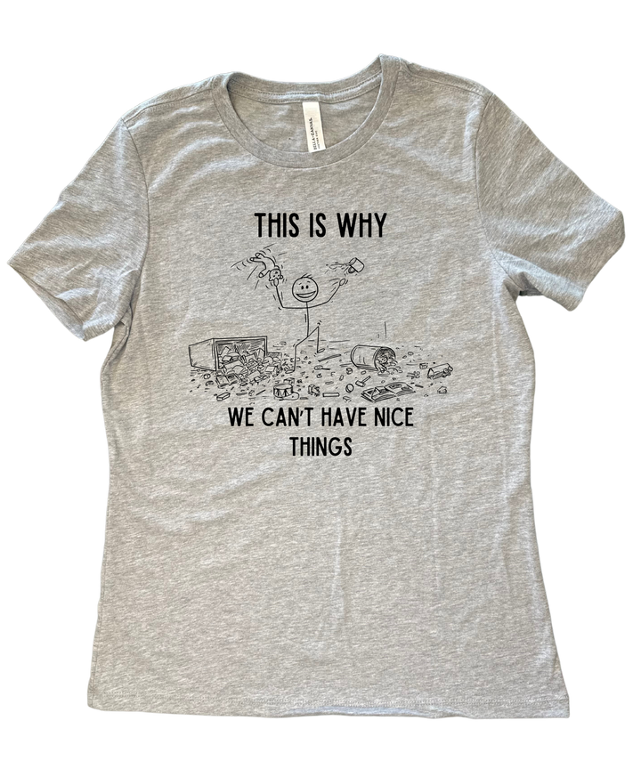 This is Why We Can't Have Nice Things Ladies Cut Relaxed Fit T-Shirt