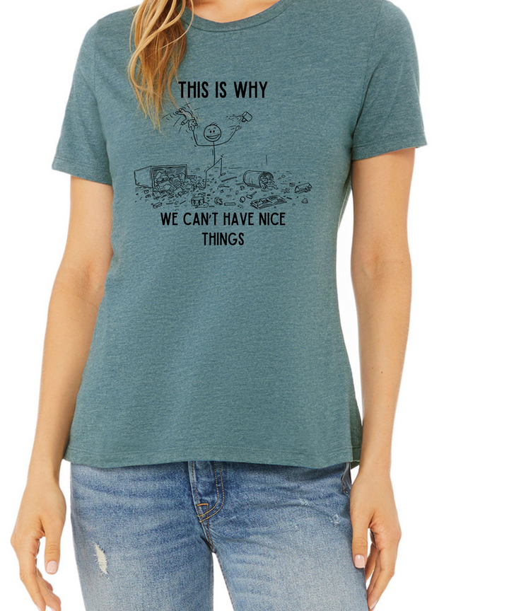 This is Why We Can't Have Nice Things Ladies Cut Relaxed Fit T-Shirt