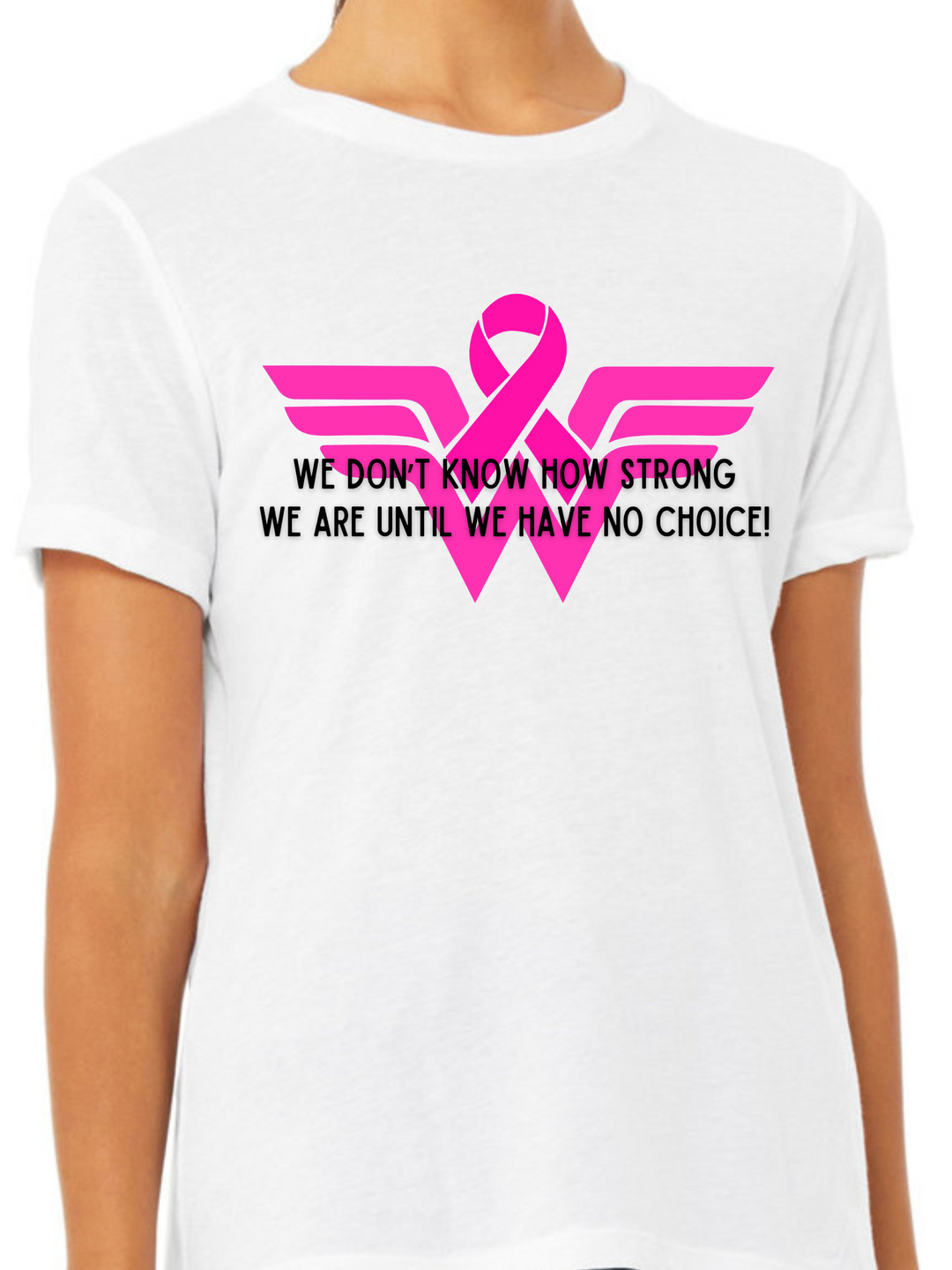 We Don't Know How Strong We Are Until We Have No Choice Ladies Cut Relaxed Fit T-Shirt