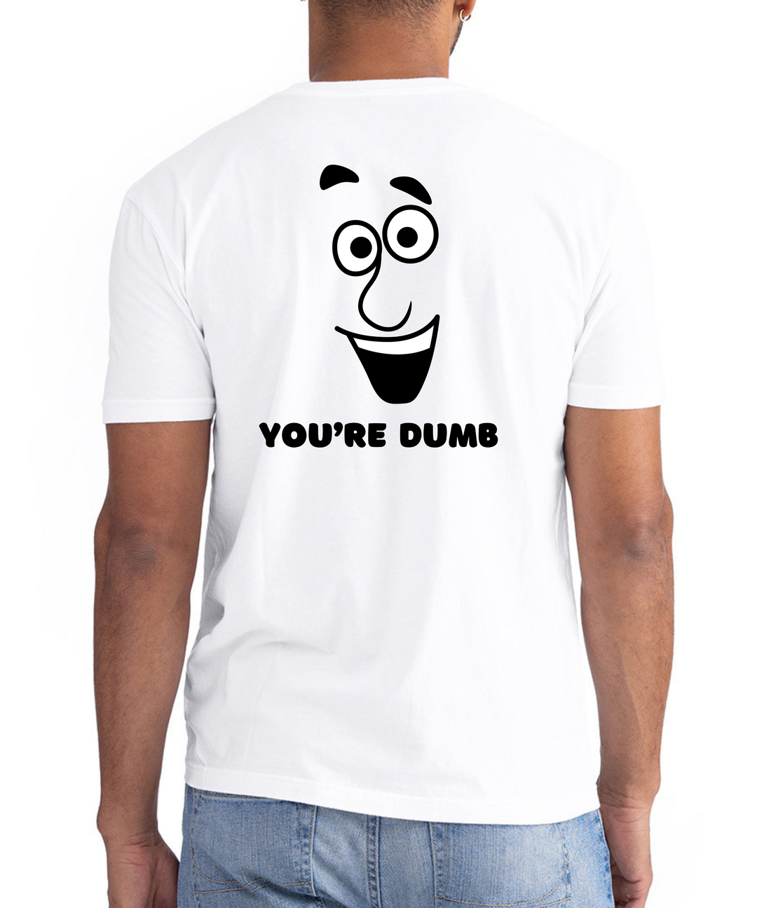 You're Dumb Unisex Men Women T-Shirt