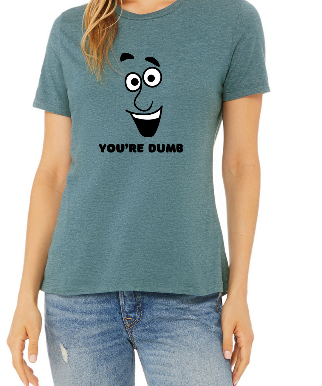 You're Dumb Ladies Cut Relaxed Fit T-Shirt