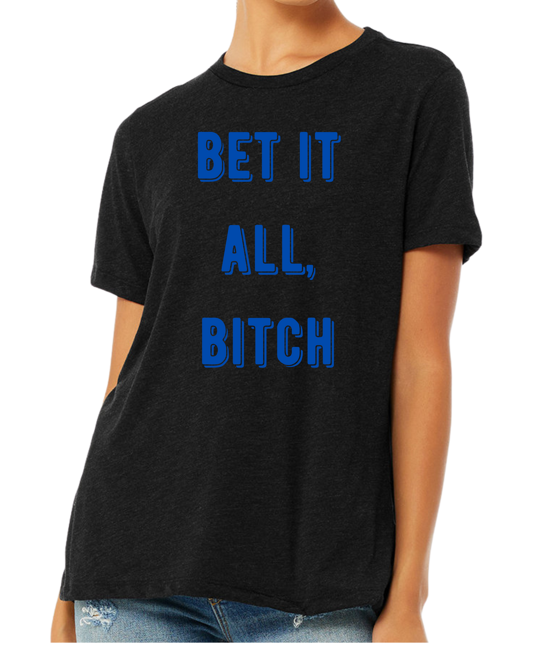 Bet It All Bitch Ladies Cut Relaxed Fit T-Shirt