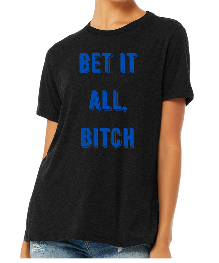 Bet It All Bitch Ladies Cut Relaxed Fit T-Shirt