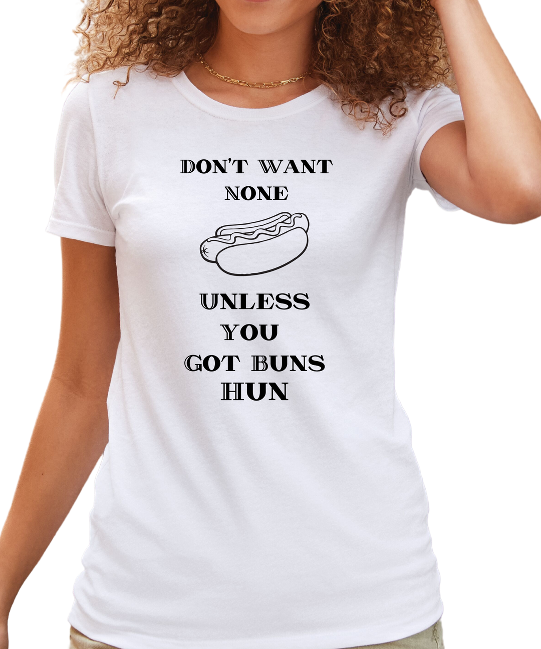 Don't Want None Unless You Got Buns Hun Ladies Cut Relaxed Fit T-Shirt