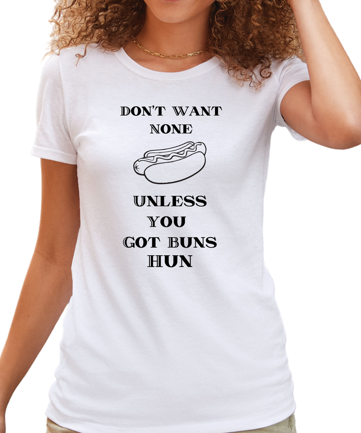 Don't Want None Unless You Got Buns Hun Ladies Cut Relaxed Fit T-Shirt