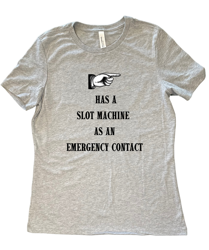 Has a Slot Machine as an Emergency Contact Ladies Cut Relaxed Fit T-Shirt