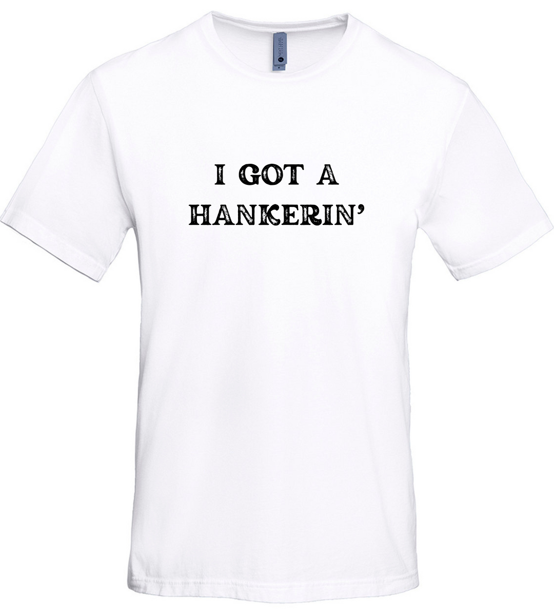 I Got A Hankerin' Unisex Women Men T-Shirt