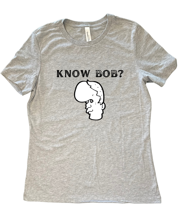 Know Bob Ladies Cut Relaxed Fit  T-Shirt