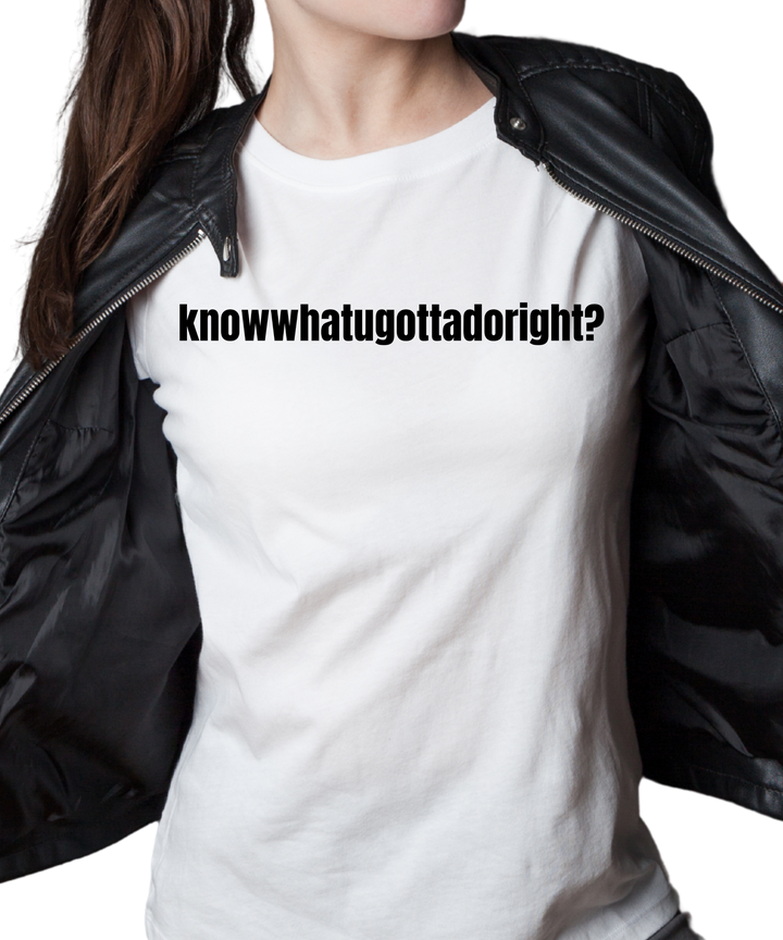 Know What You Gotta Do Right Ladies Cut Relaxed Fit  T-Shirt