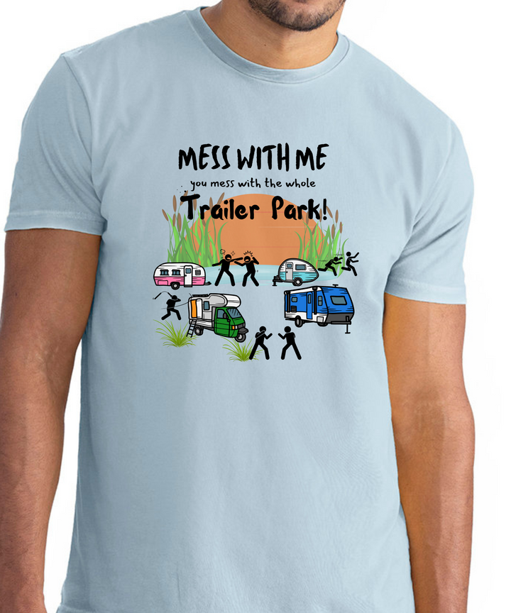 Mess With Me You Mess With The Whole Trailer Park Unisex Women Men T-Shirt