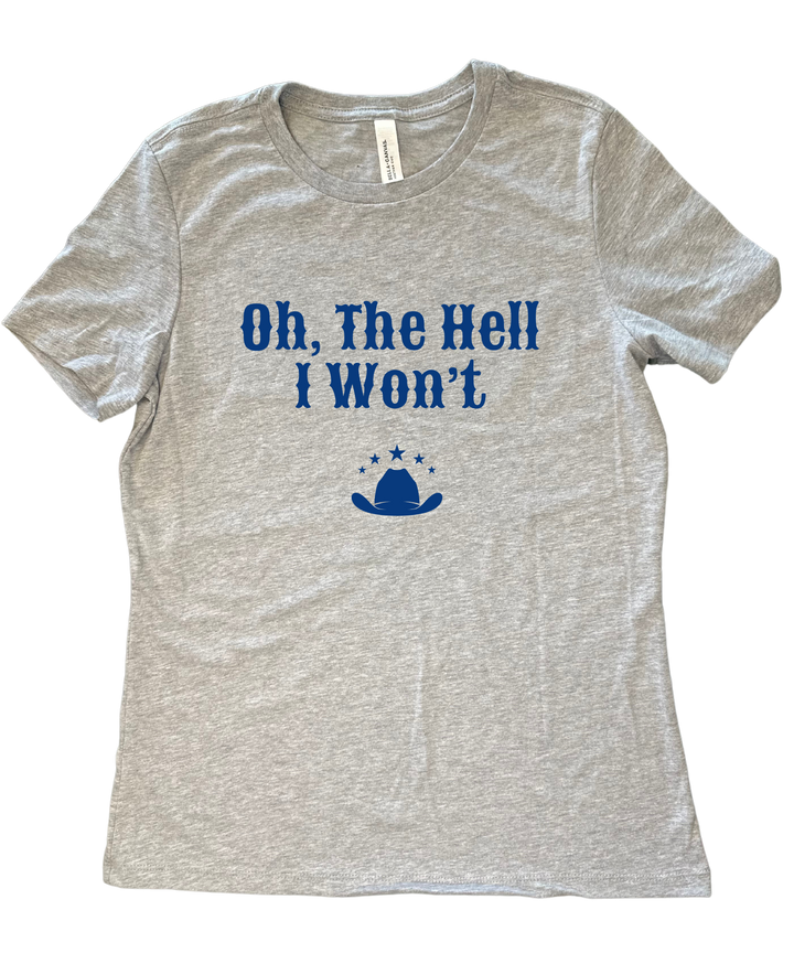 Oh The Hell I Won't Ladies Cut Relaxed Fit T-Shirt