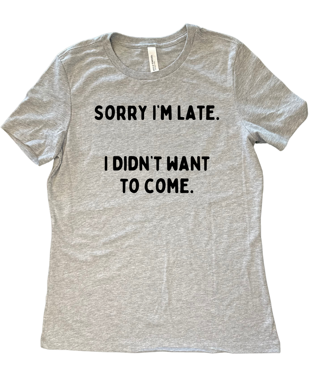 Sorry I'm Late I Didn't Want to Come Ladies Cut Relaxed Fit T-Shirt