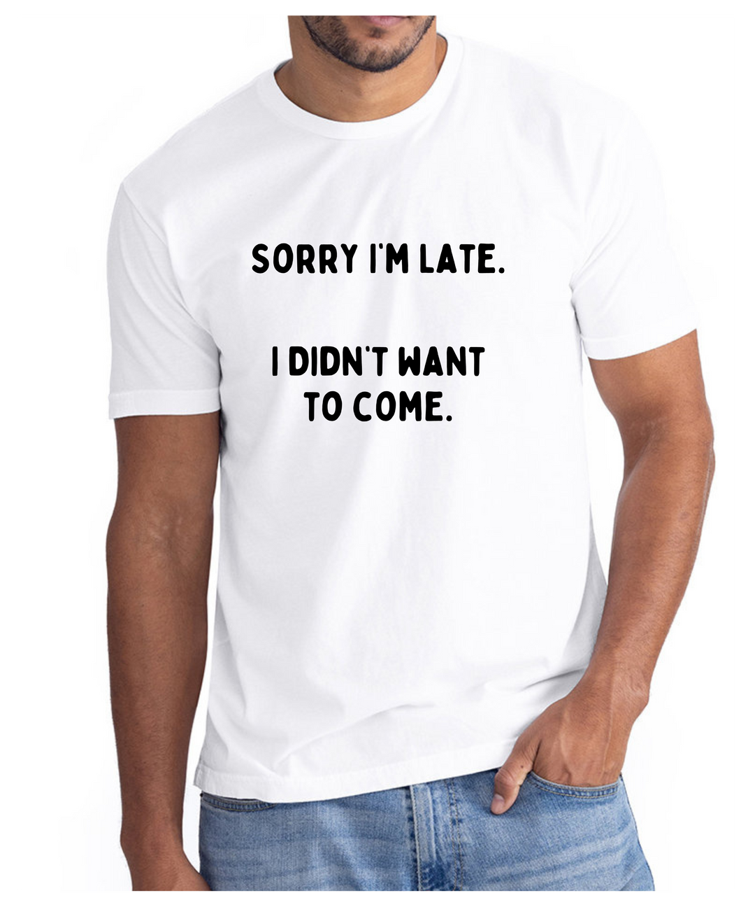 Sorry I'm Late. I Didn't Want To Come. Unisex Men Women T-Shirt