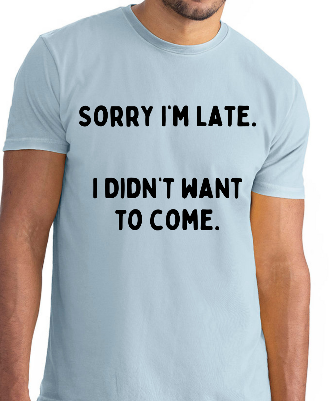 Sorry I'm Late. I Didn't Want To Come. Unisex Men Women T-Shirt