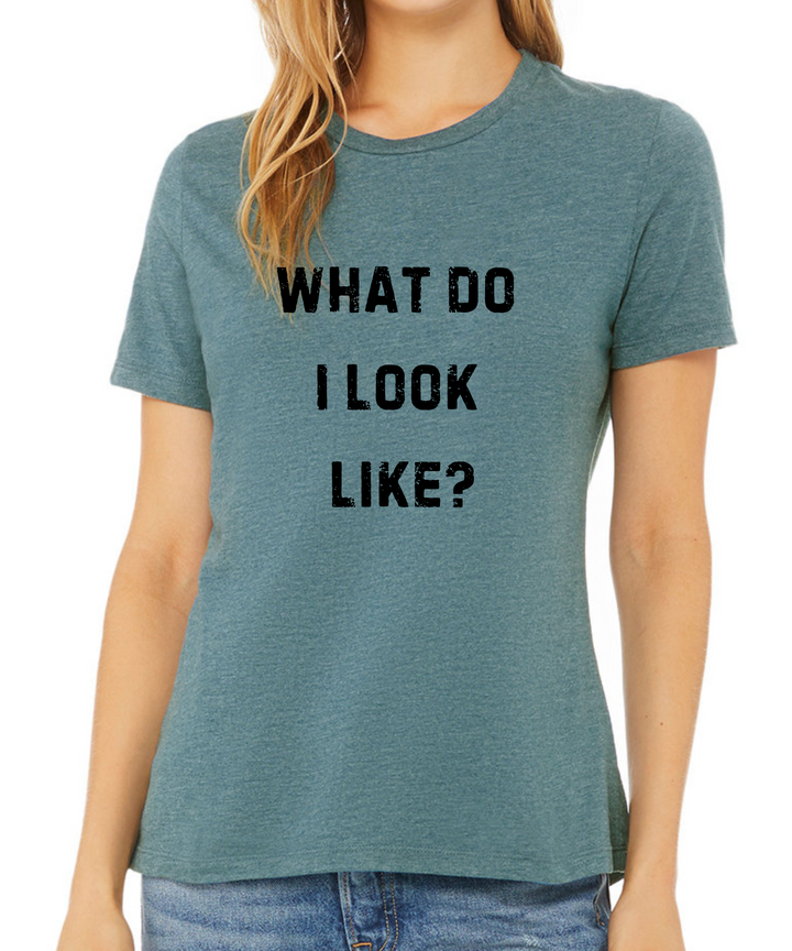 What Do I Look Like Ladies Cut Tee Shirt