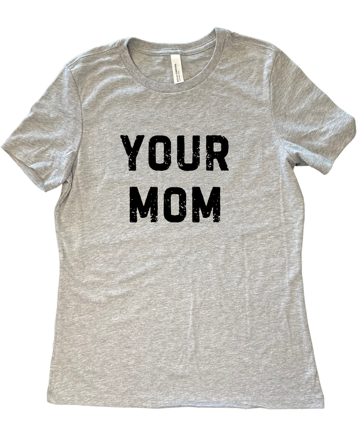 Your Mom Ladies Cut Tee Shirt