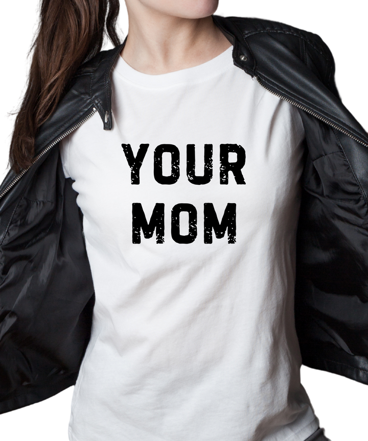 Your Mom Ladies Cut Tee Shirt