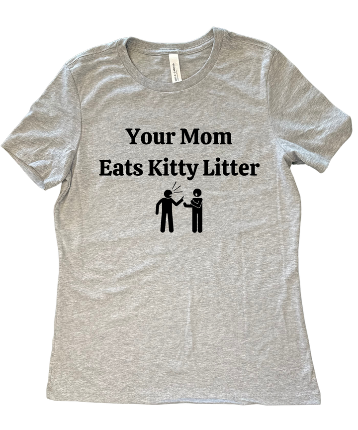 Your Mom Eats Kitty Litter Ladies Cut Relaxed Fit T-Shirt